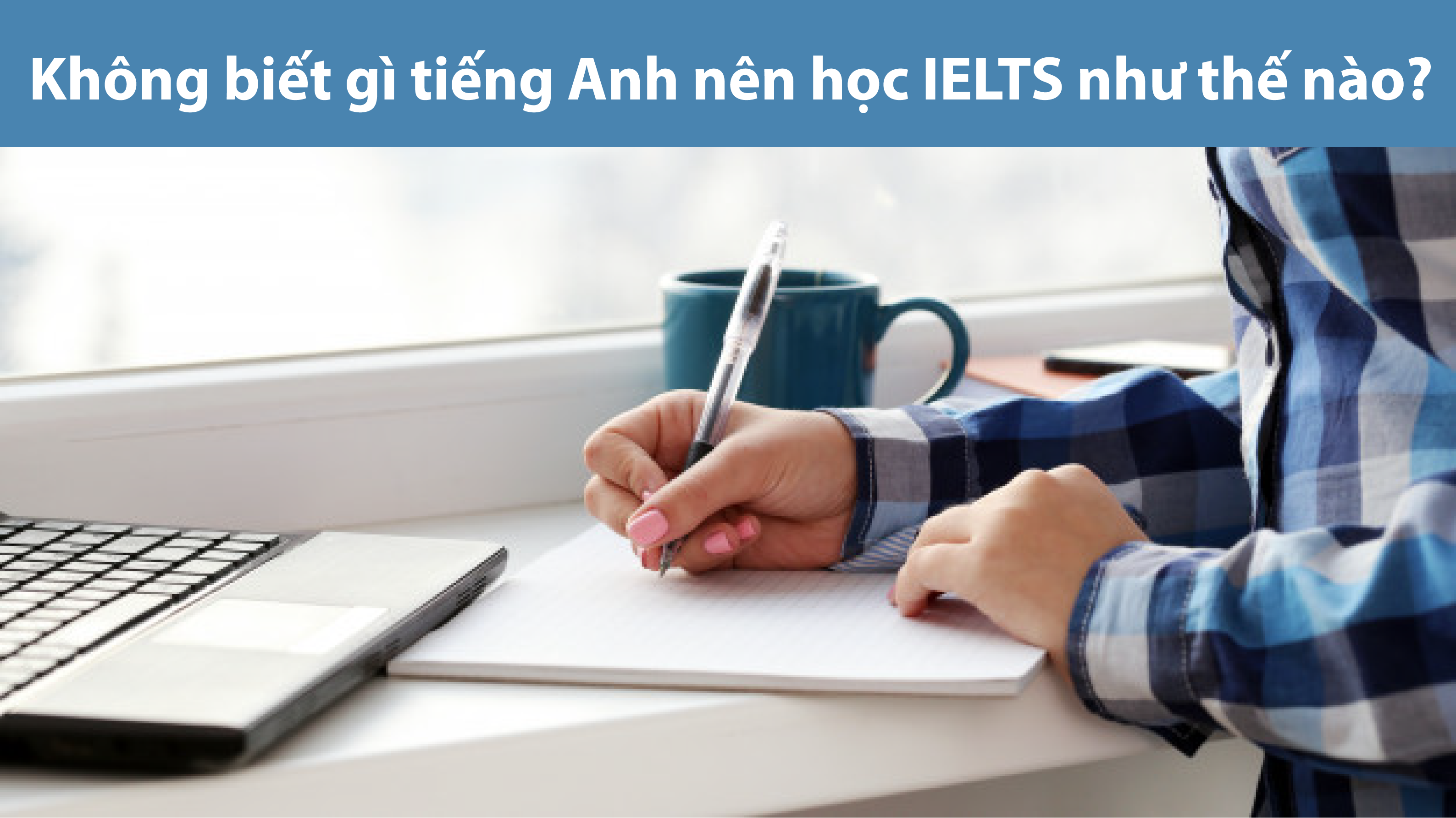 Không biết gì tiếng Anh nên học IELTS như thế nào?